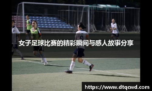 女子足球比赛的精彩瞬间与感人故事分享