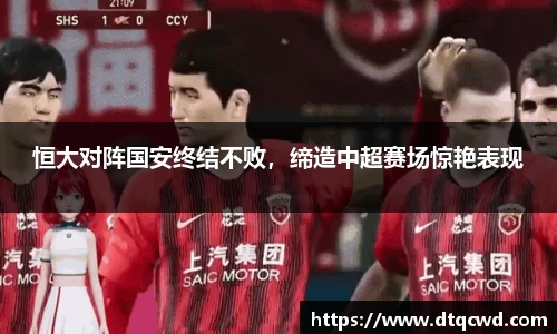 恒大对阵国安终结不败，缔造中超赛场惊艳表现