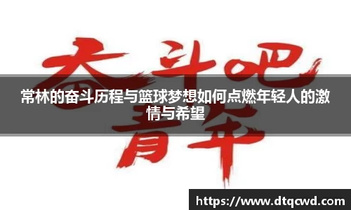 常林的奋斗历程与篮球梦想如何点燃年轻人的激情与希望